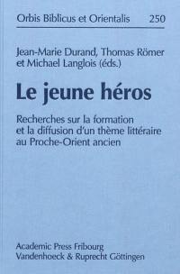 Le jeune héros : recherches sur la formation et la diffusion d'un thème littéraire au Proche-Orient ancien : actes du colloque