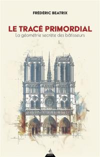 Le tracé primordial : la géométrie secrète des bâtisseurs