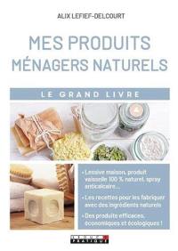 Mes produits ménagers naturels : le grand livre