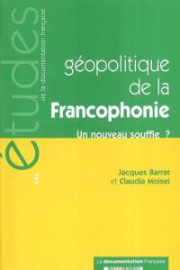 Géopolitique de la francophonie : un nouveau souffle ?