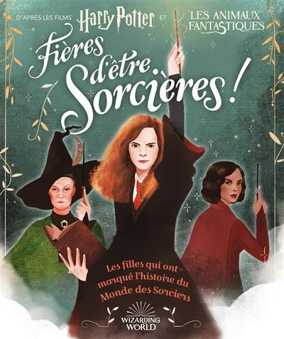 Fières d'être sorcières ! : les filles qui ont marqué l'histoire du monde des sorciers