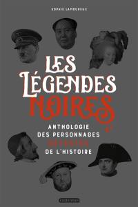 Les légendes noires : anthologie des personnages détestés de l'histoire