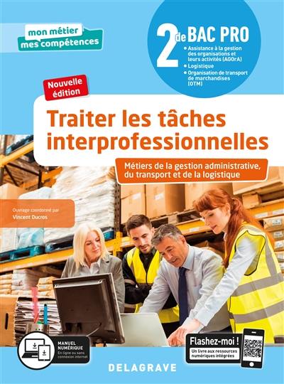 Traiter les tâches interprofessionnelles : métiers de la gestion administrative, du transport et de la logistique : 2de bac pro assistance à la gestion des organisations et leurs activités (AGOrA), logistique, organisation de transport de marchandises (OTM)