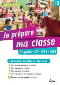 Je prépare ma classe : anglais, CP, CE1, CE2, cycle 2 : 150 séances détaillées et illustrées