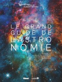 Le grand guide de l'astronomie : le Système solaire, les étoiles, les constellations, les galaxies, les exoplanètes, les trous noirs