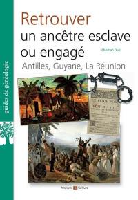 Retrouver un ancêtre esclave ou engagé : Antilles, Guyane, La Réunion