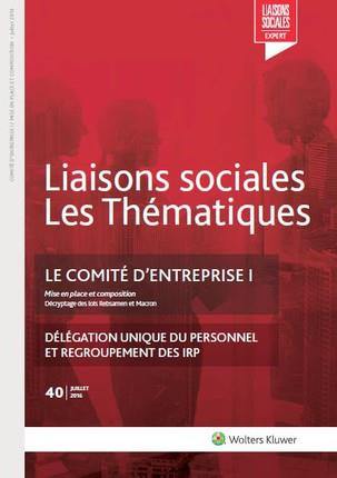 Liaisons sociales. Les thématiques, n° 40. Le comité d'entreprise : 1re partie, mise en place et composition : délégation unique du personnel et regroupement des IRP