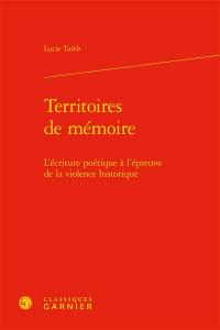 Territoires de mémoire : l'écriture poétique à l'épreuve de la violence historique