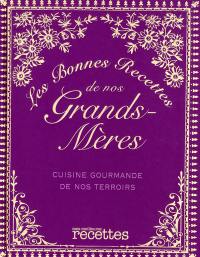 Les bonnes recettes de nos grands-mères : cuisine gourmande de nos terroirs