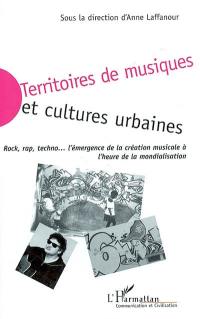 Territoires de musiques et cultures urbaines : rock, rap, techno, l'émergence de la création musicale à l'heure de la mondialisation