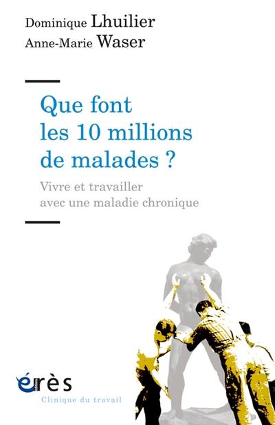 Que font les 10 millions de malades ? : vivre et travailler avec une maladie chronique