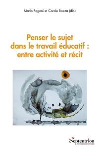 Penser le sujet dans le travail éducatif : entre activité et récit