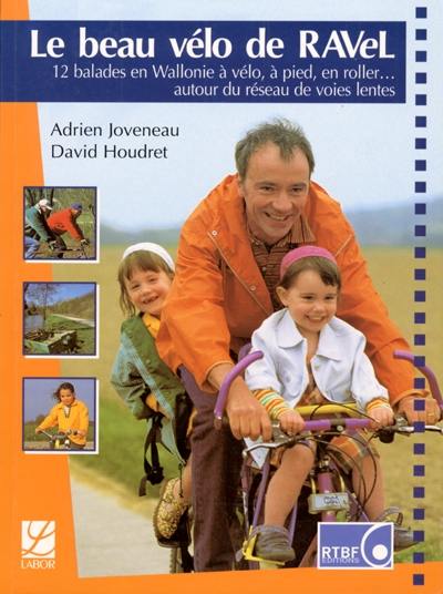 Le beau vélo de Ravel. Vol. 1. 12 balades en Wallonie à vélo, à pied, à roller... autour du réseau de voies lentes