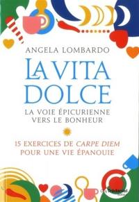 La vita dolce : la voie épicurienne vers le bonheur : 15 exercices de carpe diem pour une vie épanouie