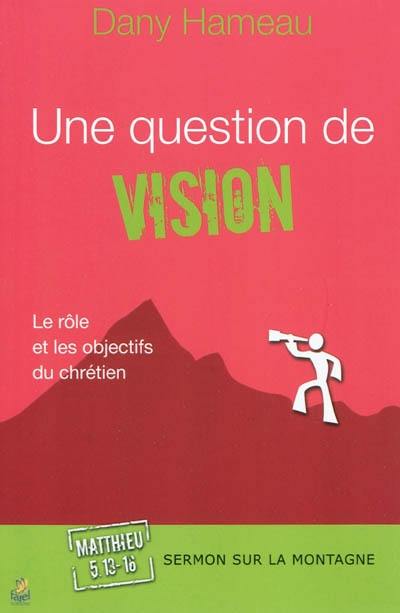 Une question de vision : le rôle et les objectifs du chrétien : sermon sur la montagne, Matthieu, 5, 13-16