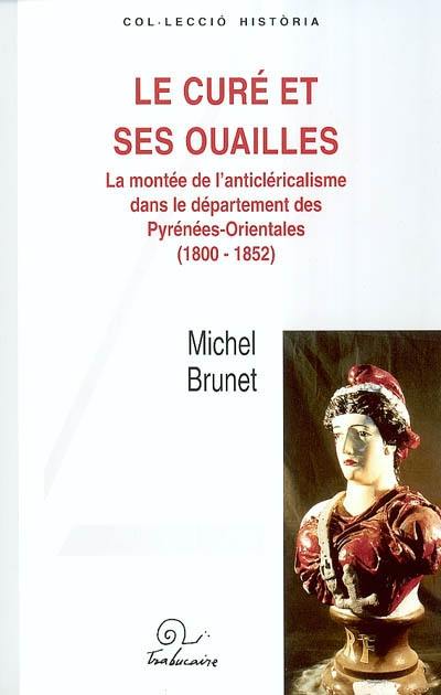 Le curé et ses ouailles : la montée de l'anticléricalisme dans le département des Pyrénées-Orientales : 1800-1852