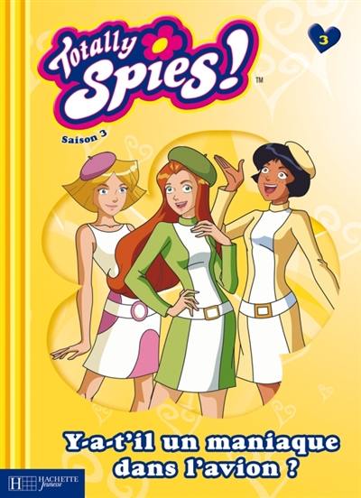 Totally Spies : saison 3. Vol. 3. Y a-t-il un maniaque dans l'avion ?