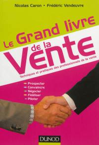 Le grand livre de la vente : techniques et pratiques des professionnels de la vente