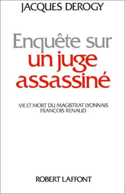 Enquête sur un juge assassiné : vie et mort du magistrat lyonnais François Renaud