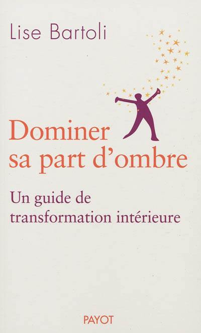 Dominer sa part d'ombre : un guide de transformation intérieure