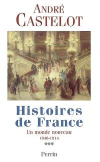 Histoires de France. Vol. 3. Un monde nouveau, 1848-1914