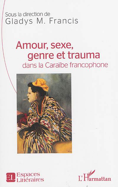 Amour, sexe, genre et trauma dans la Caraïbe francophone