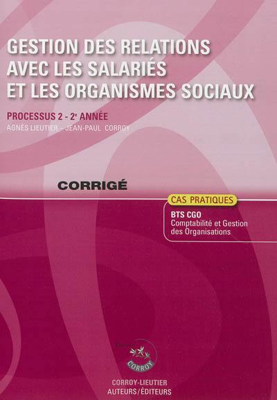 Gestion des relations avec les salariés et les organismes sociaux : processus 2 du BTS CGO Comptabilité et gestion des organisations, 2e année : cas pratiques, corrigé