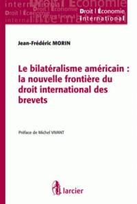 Le bilatéralisme américain : la nouvelle frontière du droit international des brevets