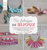 Ma fabrique de bijoux : 19 techniques pas à pas pour réaliser facilement 35 modèles !