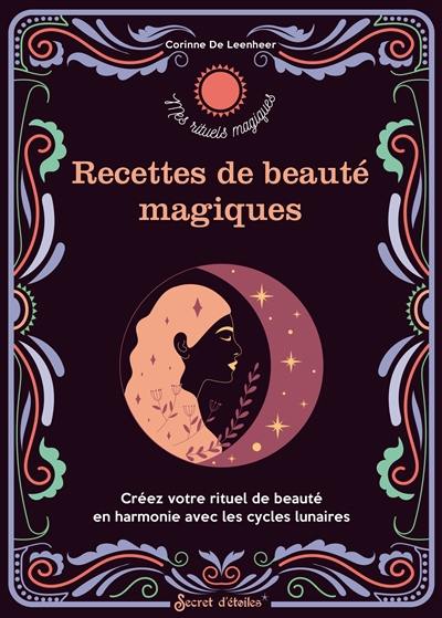 Recettes de beauté magiques : créez votre rituel de beauté en harmonie avec les cycles lunaires