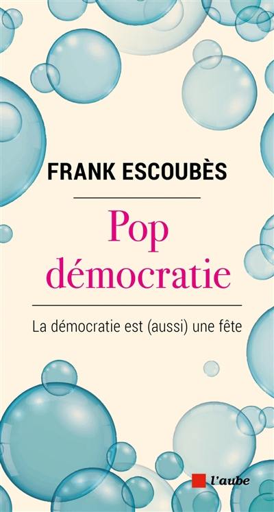 Pop démocratie : la démocratie est (aussi) une fête