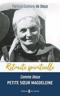 Petite soeur Magdeleine de Jésus : comme Jésus : faire de sa vie un amour