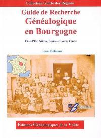 Guide de recherche généalogique en Bourgogne : Côte d'or, Nièvre, Saône et Loire, Yonne