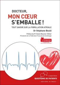 Docteur, mon coeur s'emballe ! : tout savoir sur la fibrillation atriale