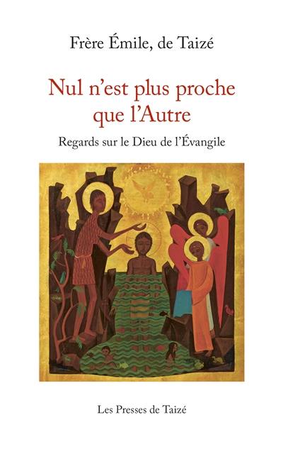 Nul n'est plus proche que l'autre : regards sur le dieu de l'Evangile