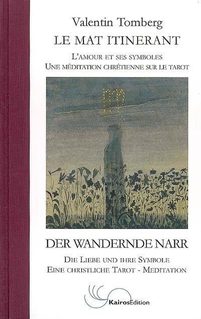 Le mat itinérant : l'amour et ses symboles, une méditation chrétienne sur le tarot : neuf esquisses. Der wandernde Narr : die Liebe und ihre Symbole, eine christliche Tarot-Meditation : neun Skizzen