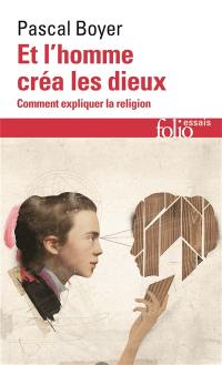 Et l'homme créa les dieux : comment expliquer la religion