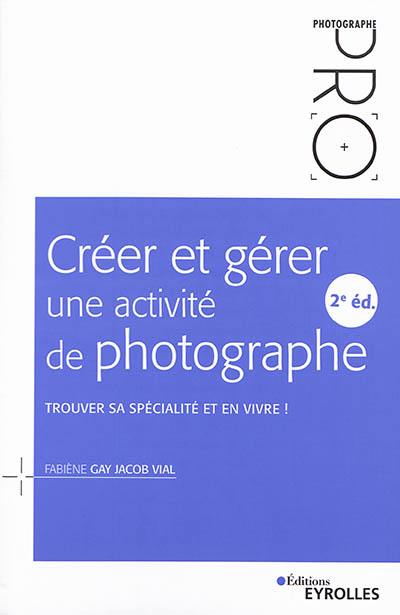 Créer et gérer une activité de photographe : trouver sa spécialité et en vivre !