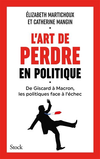 L'art de perdre en politique : de Giscard à Macron, les politiques face à l'échec