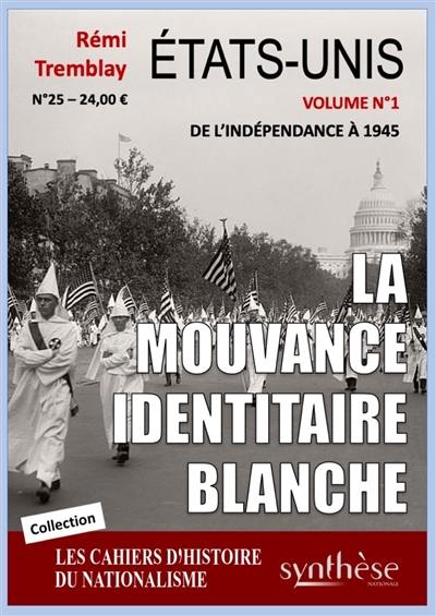 Cahiers d'histoire du nationalisme, n° 25. Etats-Unis, la mouvance identitaire blanche : de l'Indépendance à 1945 : volume 1