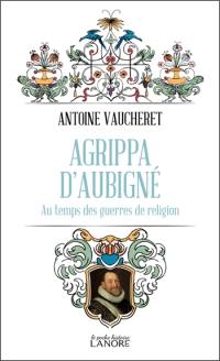 Agrippa d'Aubigné au temps des guerres de Religion