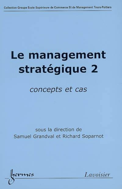 Le management stratégique 2 : concepts et cas