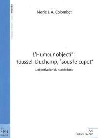 L'humour objectif : Roussel, Duchamp, sous le capot : l'objectivation du surréalisme