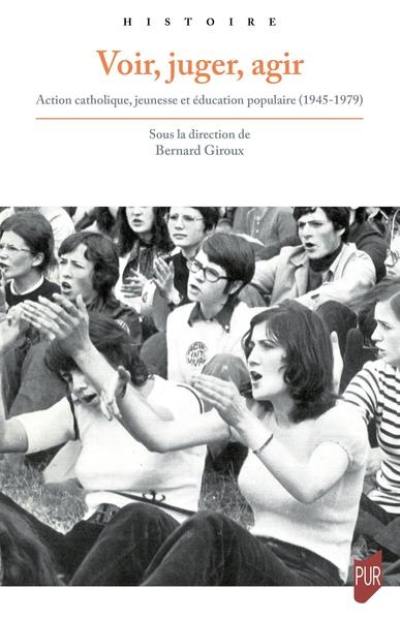 Voir, juger, agir : Action catholique, jeunesse et éducation populaire (1945-1979)