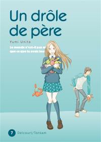 Un drôle de père : le monde n'est-il pas mieux que ce que tu avais imaginé ?. Vol. 7