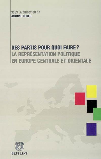 Des partis pour quoi faire ? : la représentation politique en Europe centrale et orientale