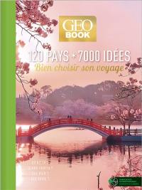 Geobook : 120 pays, 7.000 idées : bien choisir son voyage, où aller ? quand partir ? que voir ? que faire ?