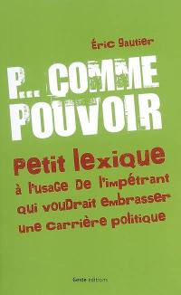 P comme pouvoir : petit lexique à l'usage de l'impétrant qui voudrait embrasser une carrière politique