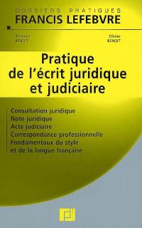 Pratique de l'écrit juridique et judiciaire : consultation juridique, note juridique, acte judiciaire, correspondance professionnelle, fondamentaux du style et de la langue française