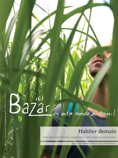 Ici bazar : un autre monde du travail, n° 18. Habiter demain : avec Alexandre Pointet, ingénieur en mécanique et automatique : reportage réalisé à Baud, dans le Morbihan